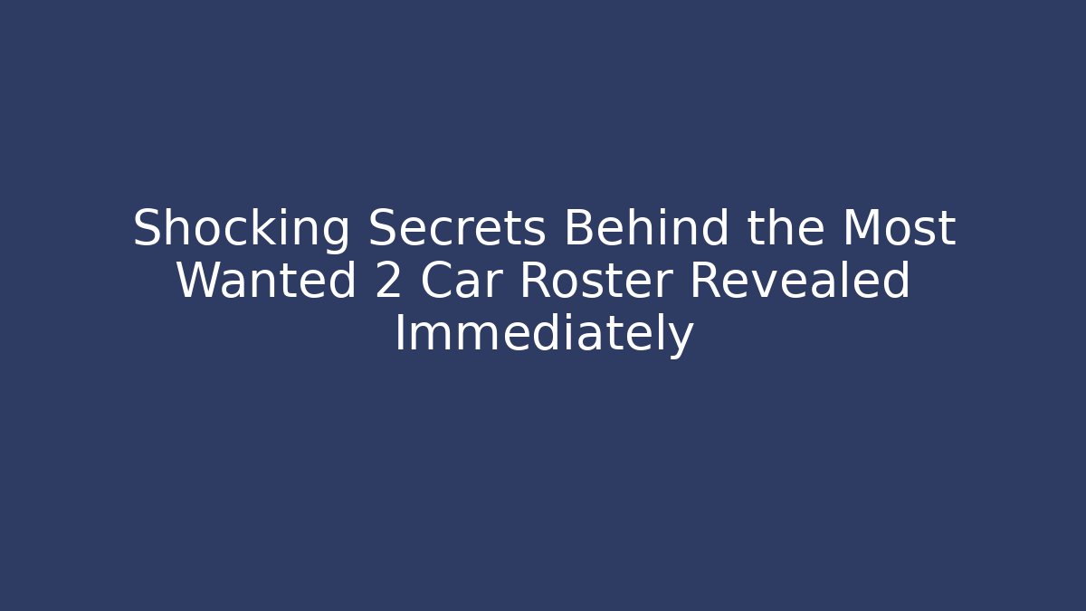 Shocking Secrets Behind the Most Wanted 2 Car Roster Revealed Immediately