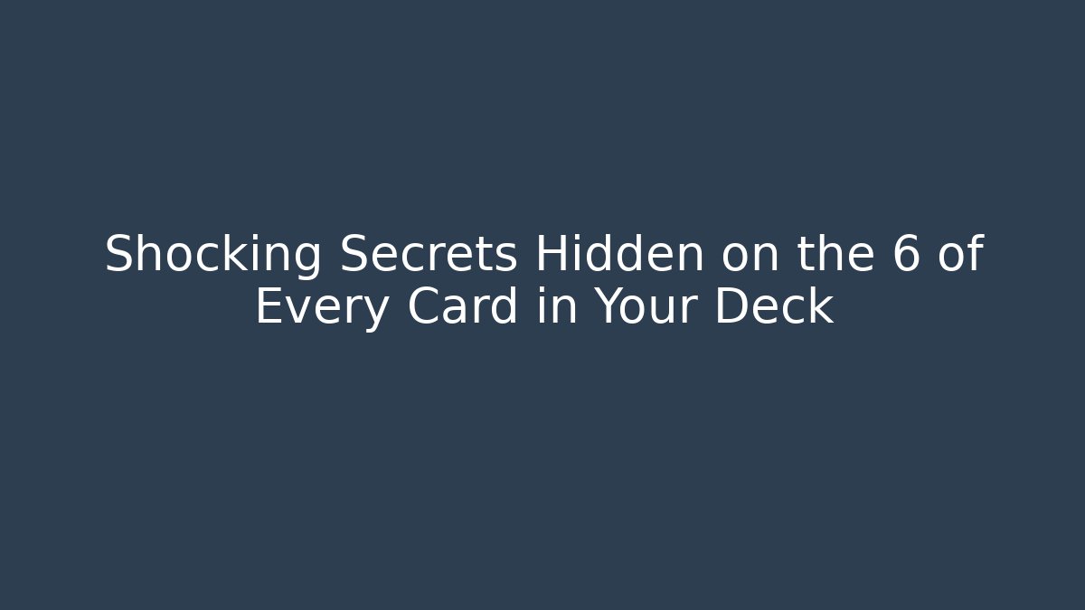 Shocking Secrets Hidden on the 6 of Every Card in Your Deck