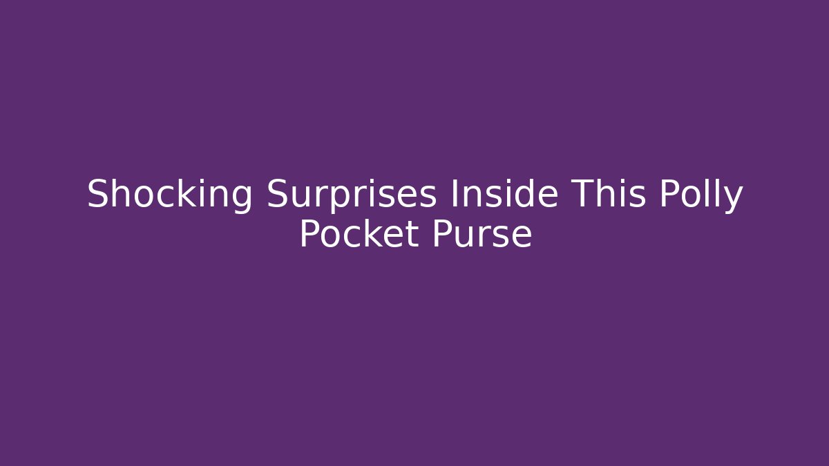 Shocking Surprises Inside This Polly Pocket Purse
