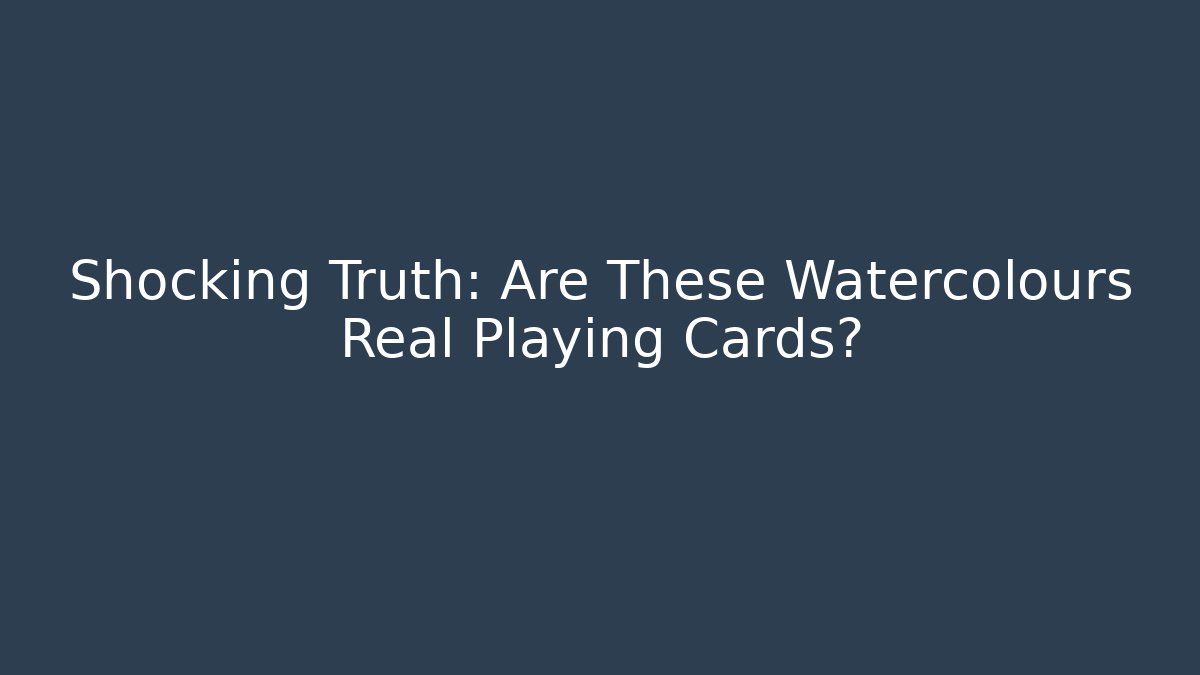 Shocking Truth: Are These Watercolours Real Playing Cards?