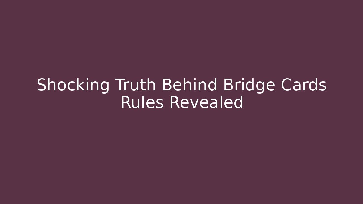 Shocking Truth Behind Bridge Cards Rules Revealed