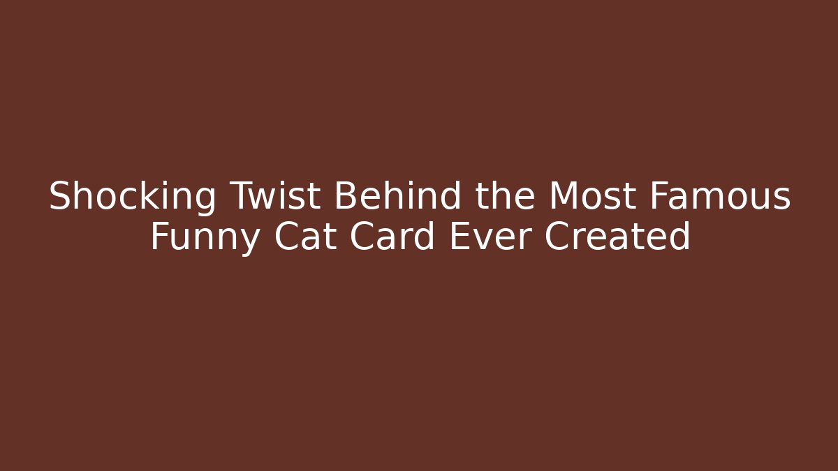Shocking Twist Behind the Most Famous Funny Cat Card Ever Created - Andrea Zevedo