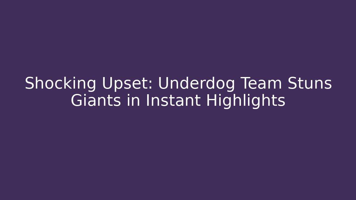Shocking Upset: Underdog Team Stuns Giants in Instant Highlights - Andrea Zevedo