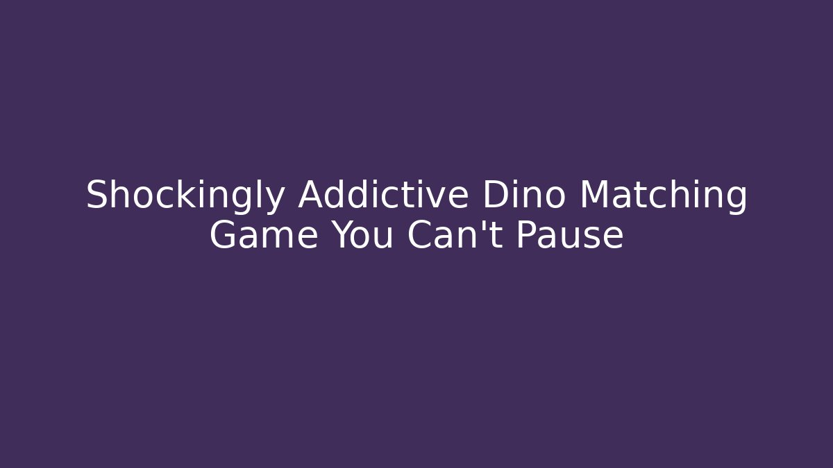 Shockingly Addictive Dino Matching Game You Can't Pause - Andrea Zevedo