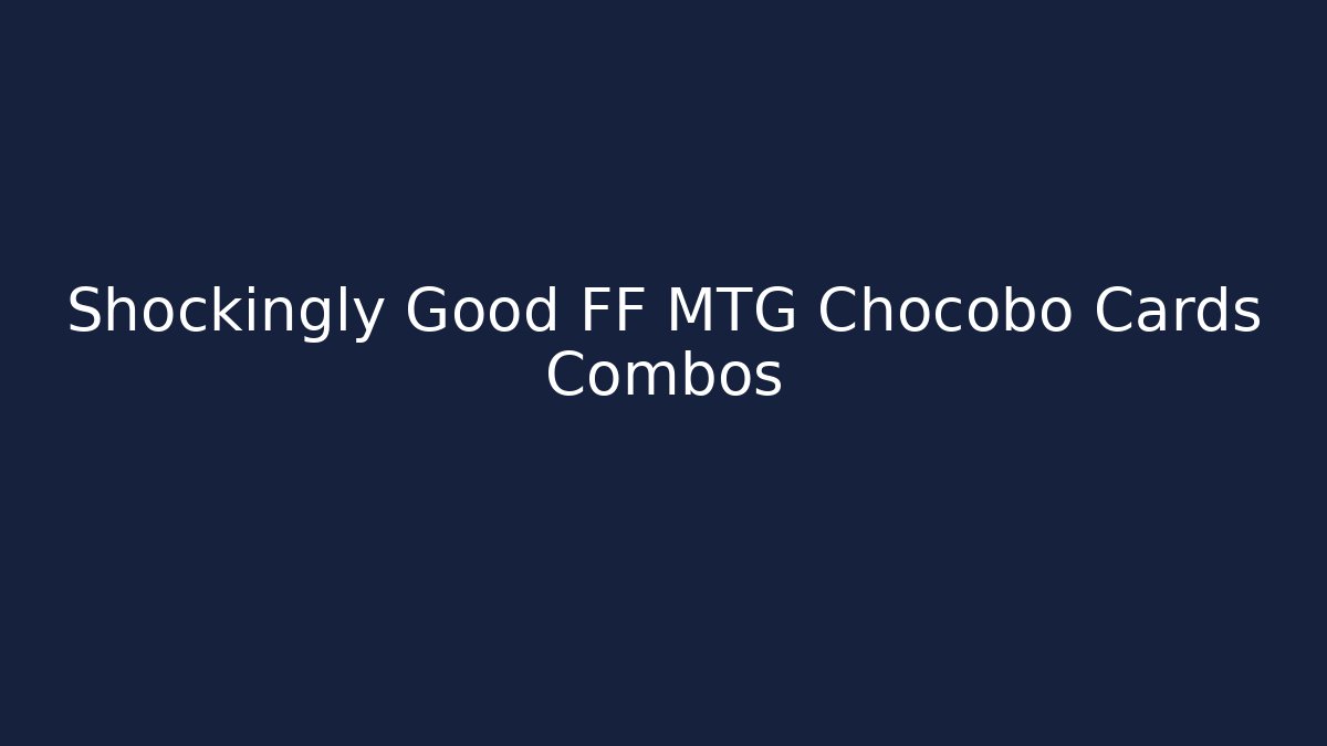Shockingly Good FF MTG Chocobo Cards Combos