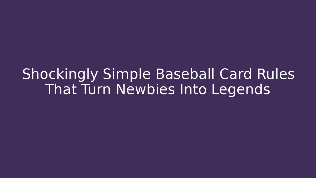 Shockingly Simple Baseball Card Rules That Turn Newbies Into Legends