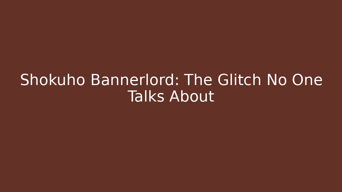 Shokuho Bannerlord: The Glitch No One Talks About - Andrea Zevedo