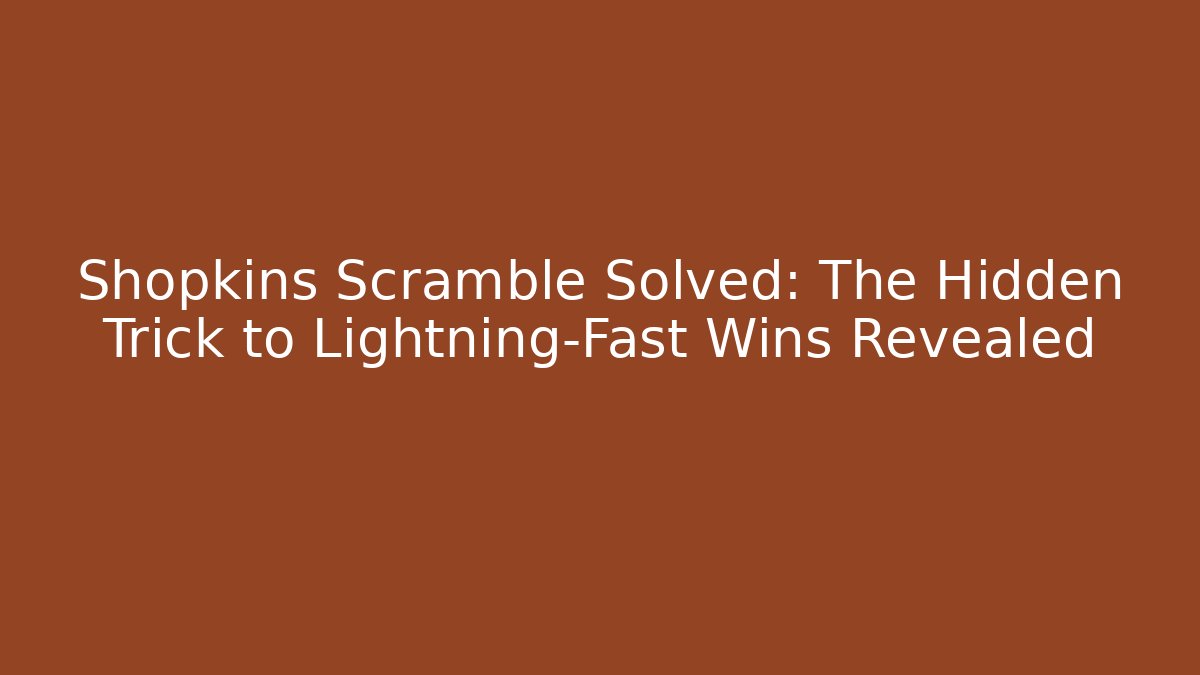 Shopkins Scramble Solved: The Hidden Trick to Lightning-Fast Wins Revealed