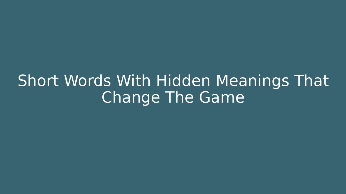 Short Words With Hidden Meanings That Change The Game