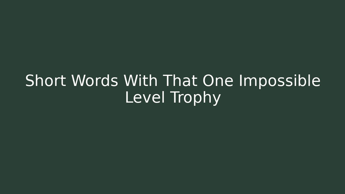 Short Words With That One Impossible Level Trophy