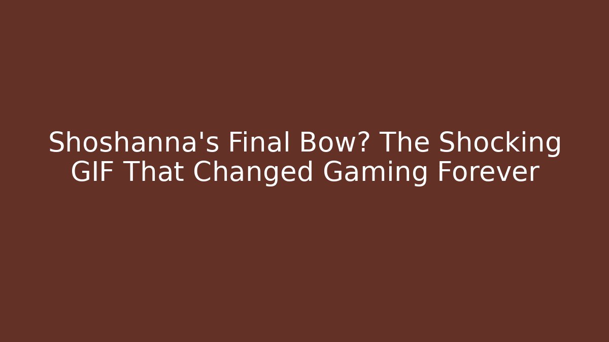 Shoshanna's Final Bow? The Shocking GIF That Changed Gaming Forever