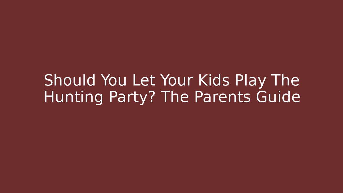 Should You Let Your Kids Play The Hunting Party? The Parents Guide