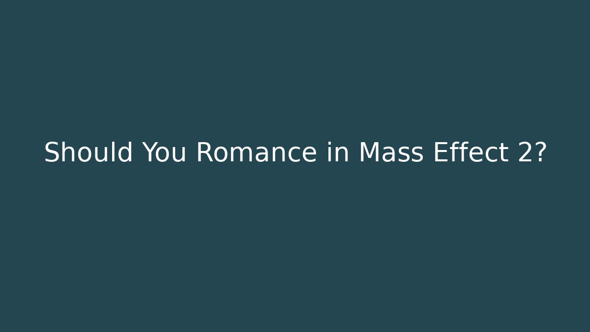 Should You Romance in Mass Effect 2? - Andrea Zevedo