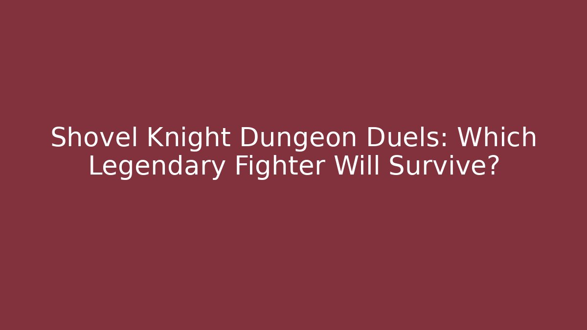 Shovel Knight Dungeon Duels: Which Legendary Fighter Will Survive?