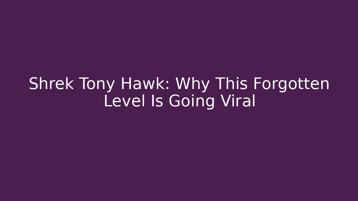 Shrek Tony Hawk: Why This Forgotten Level Is Going Viral