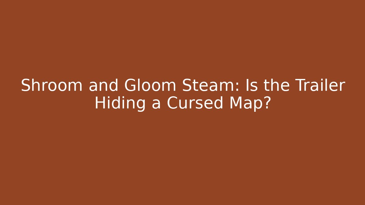 Shroom and Gloom Steam: Is the Trailer Hiding a Cursed Map?