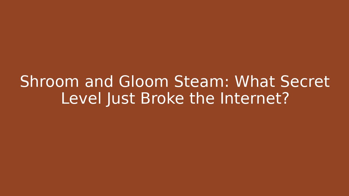 Shroom and Gloom Steam: What Secret Level Just Broke the Internet?
