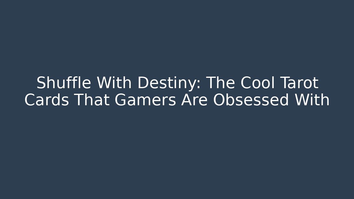 Shuffle With Destiny: The Cool Tarot Cards That Gamers Are Obsessed With