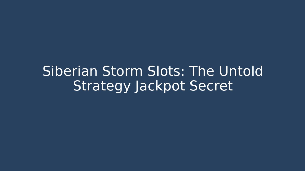 Siberian Storm Slots: The Untold Strategy Jackpot Secret