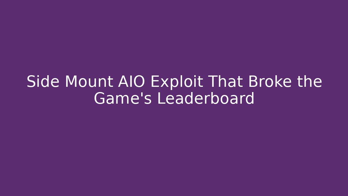 Side Mount AIO Exploit That Broke the Game’s Leaderboard - Andrea Zevedo