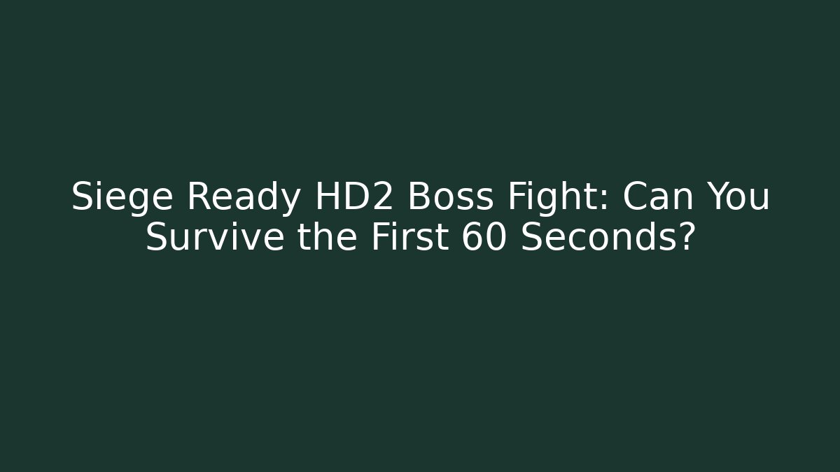 Siege Ready HD2 Boss Fight: Can You Survive the First 60 Seconds?