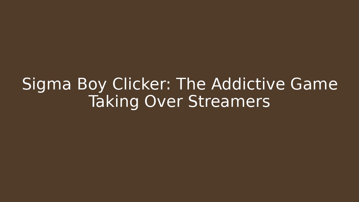 Sigma Boy Clicker: The Addictive Game Taking Over Streamers - Andrea Zevedo