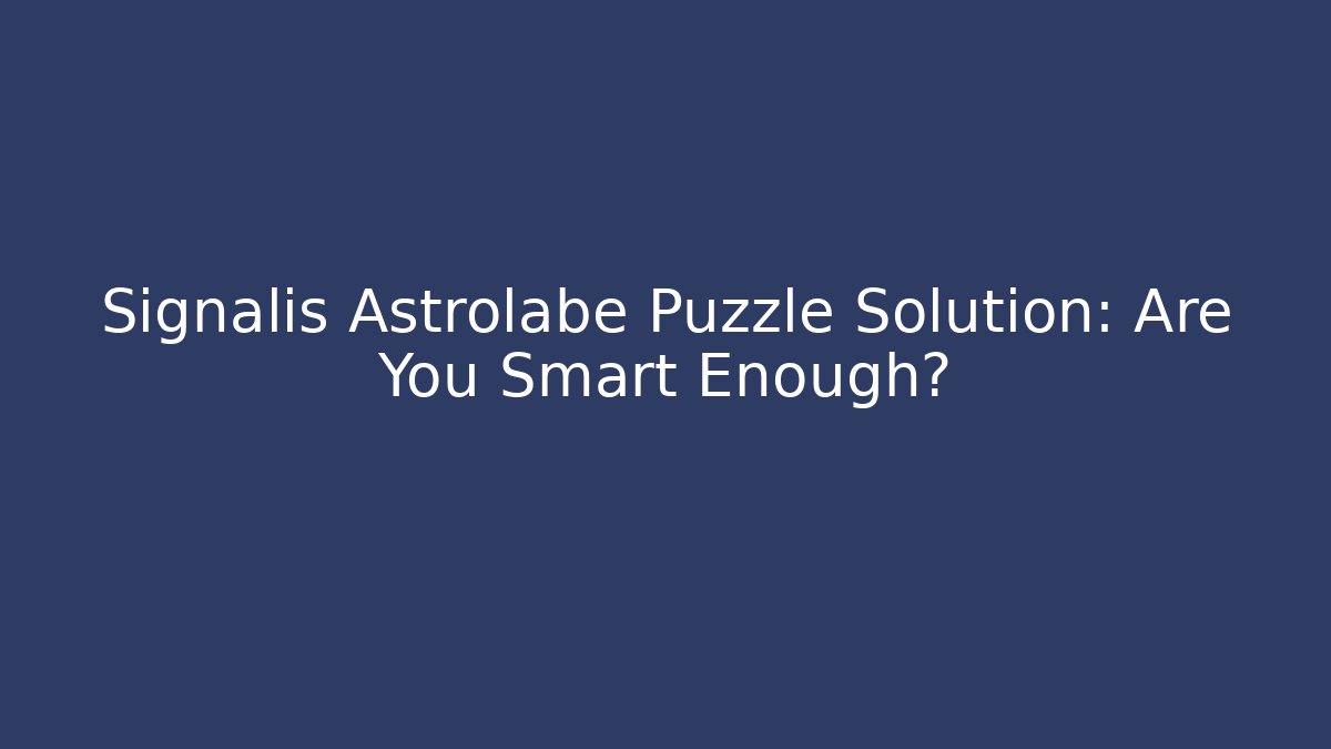 Signalis Astrolabe Puzzle Solution: Are You Smart Enough? - Andrea Zevedo