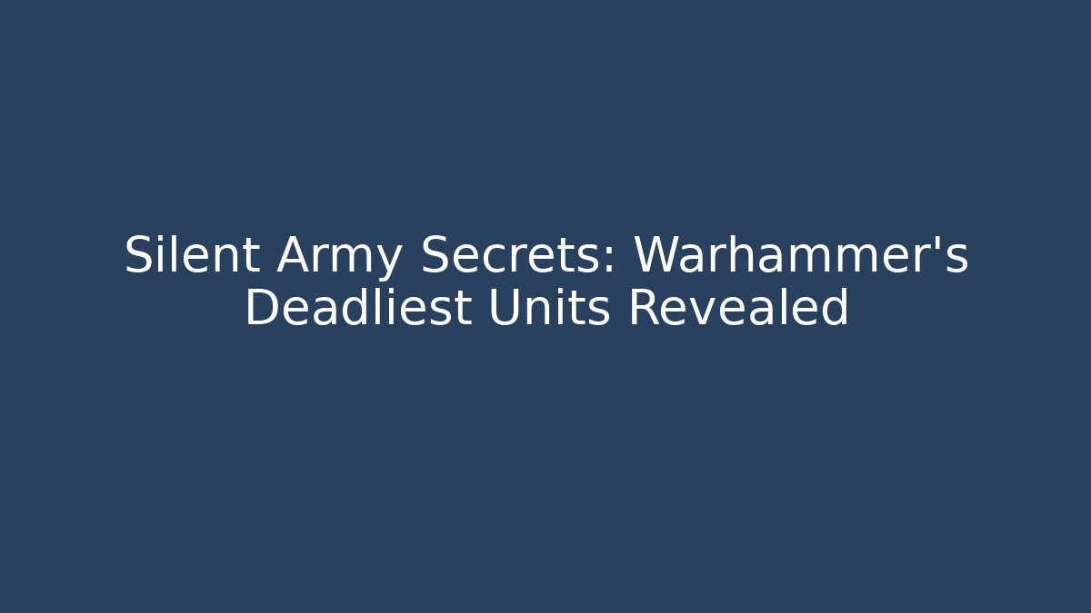 Silent Army Secrets: Warhammer's Deadliest Units Revealed