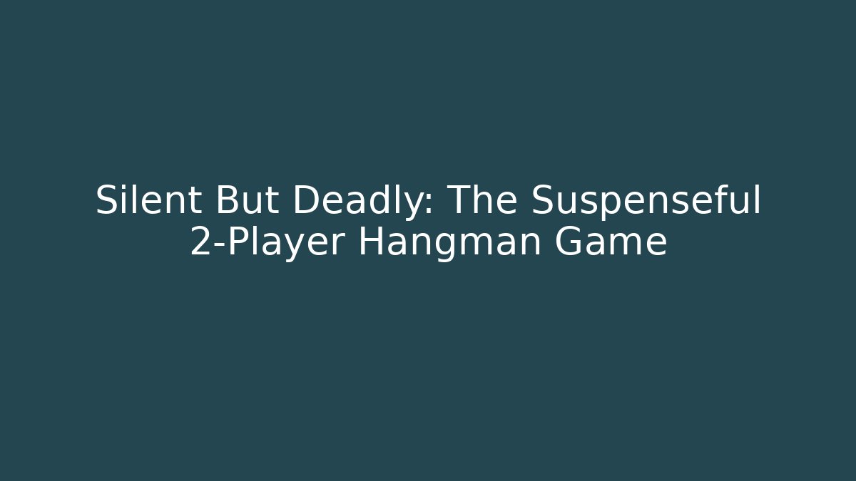Silent But Deadly: The Suspenseful 2-Player Hangman Game