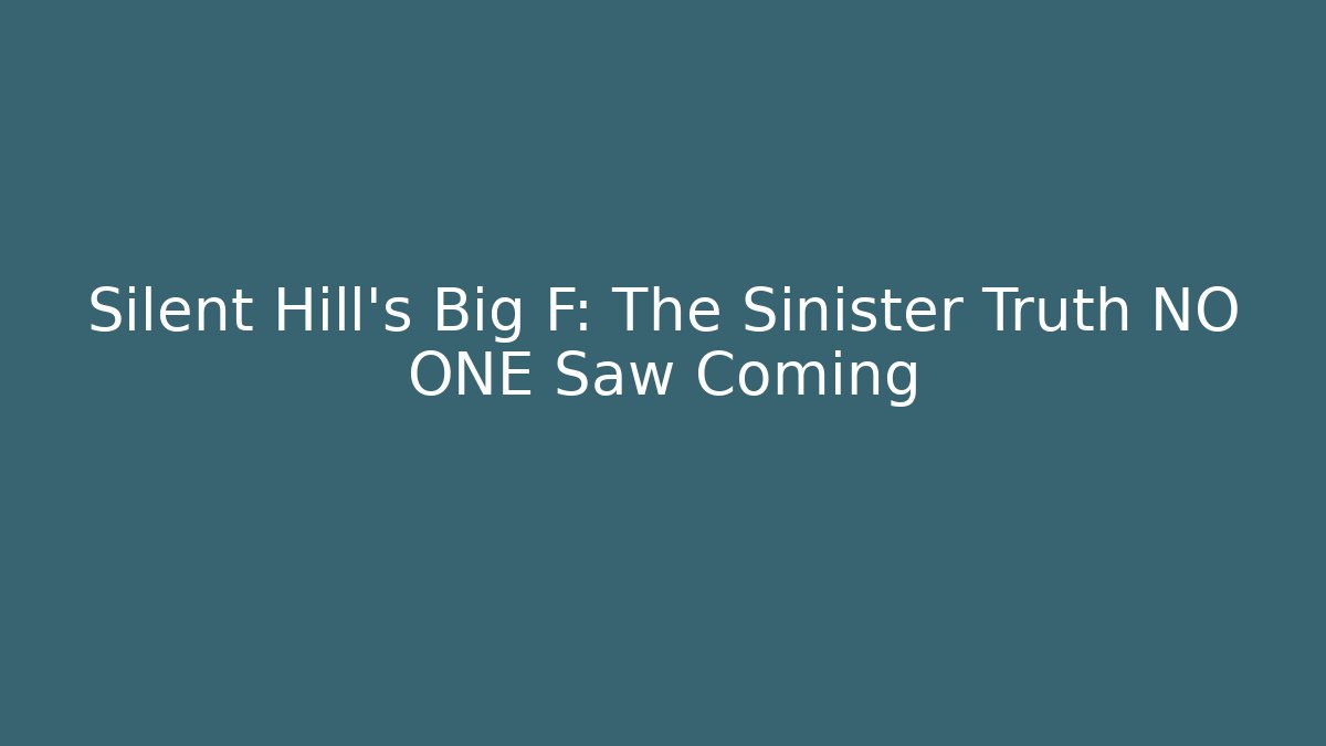 Silent Hill's Big F: The Sinister Truth NO ONE Saw Coming