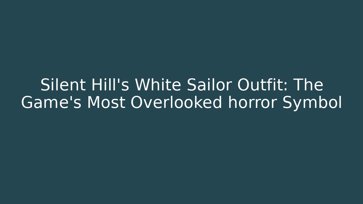 Silent Hill's White Sailor Outfit: The Game's Most Overlooked horror Symbol