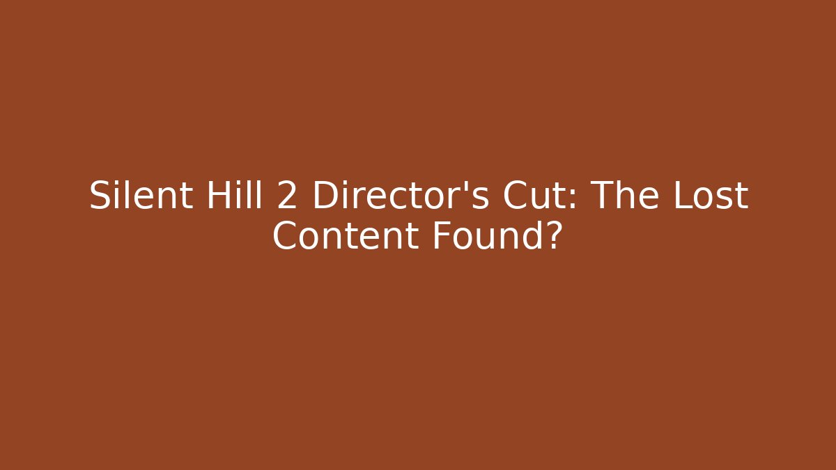 Silent Hill 2 Director's Cut: The Lost Content Found?