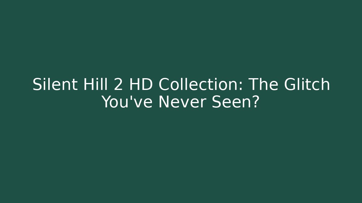 Silent Hill 2 HD Collection: The Glitch You've Never Seen?