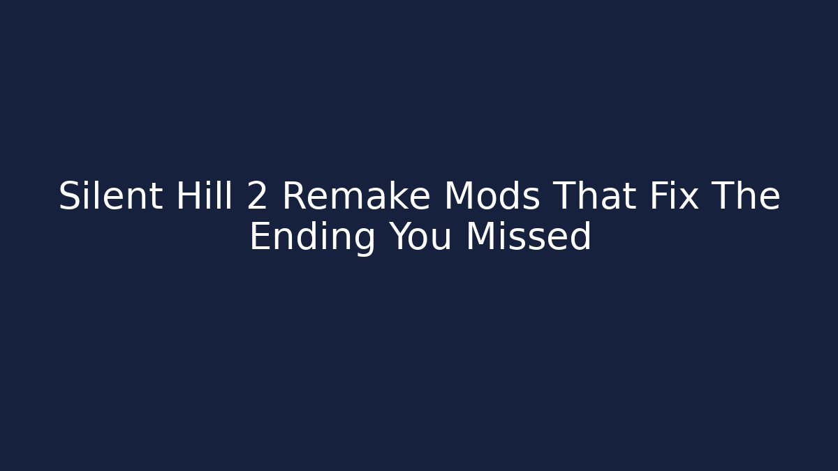 Silent Hill 2 Remake Mods That Fix The Ending You Missed