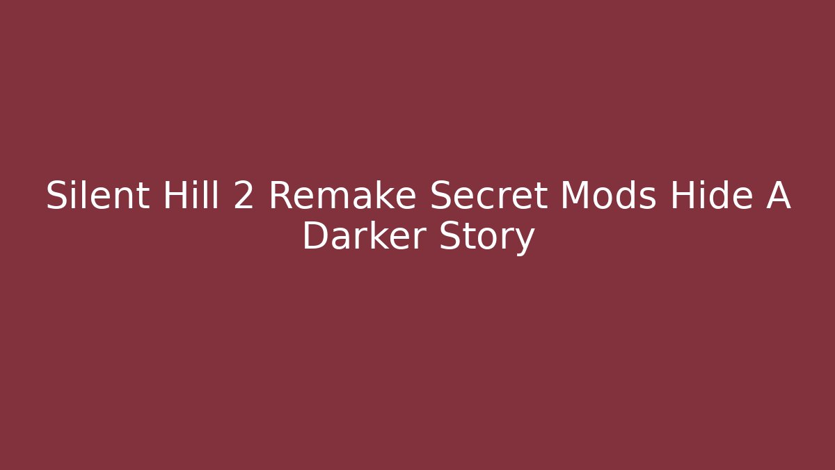 Silent Hill 2 Remake Secret Mods Hide A Darker Story