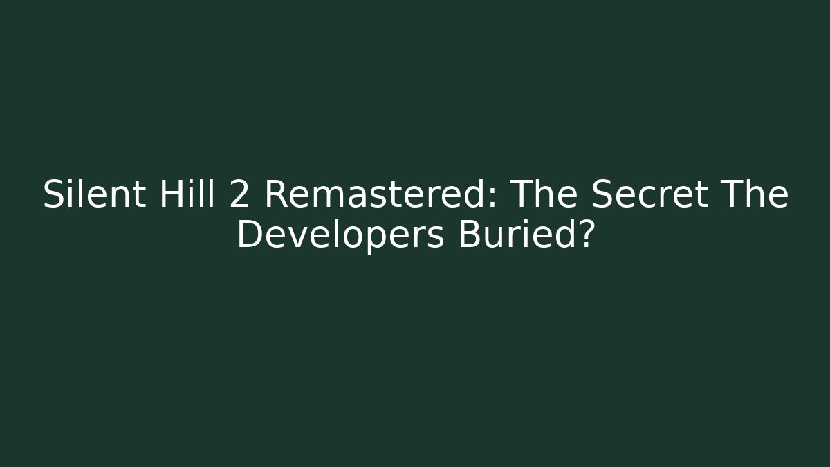 Silent Hill 2 Remastered: The Secret The Developers Buried?