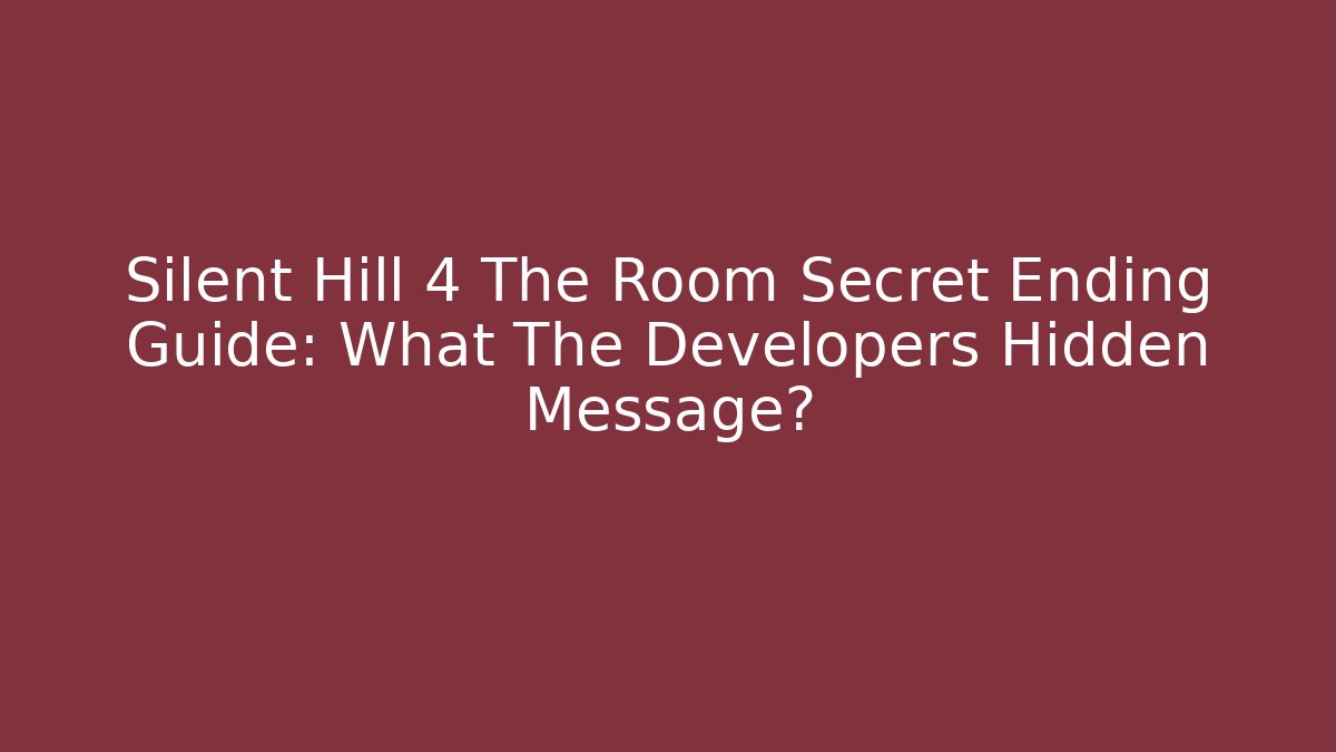 Silent Hill 4 The Room Secret Ending Guide: What The Developers Hidden Message?