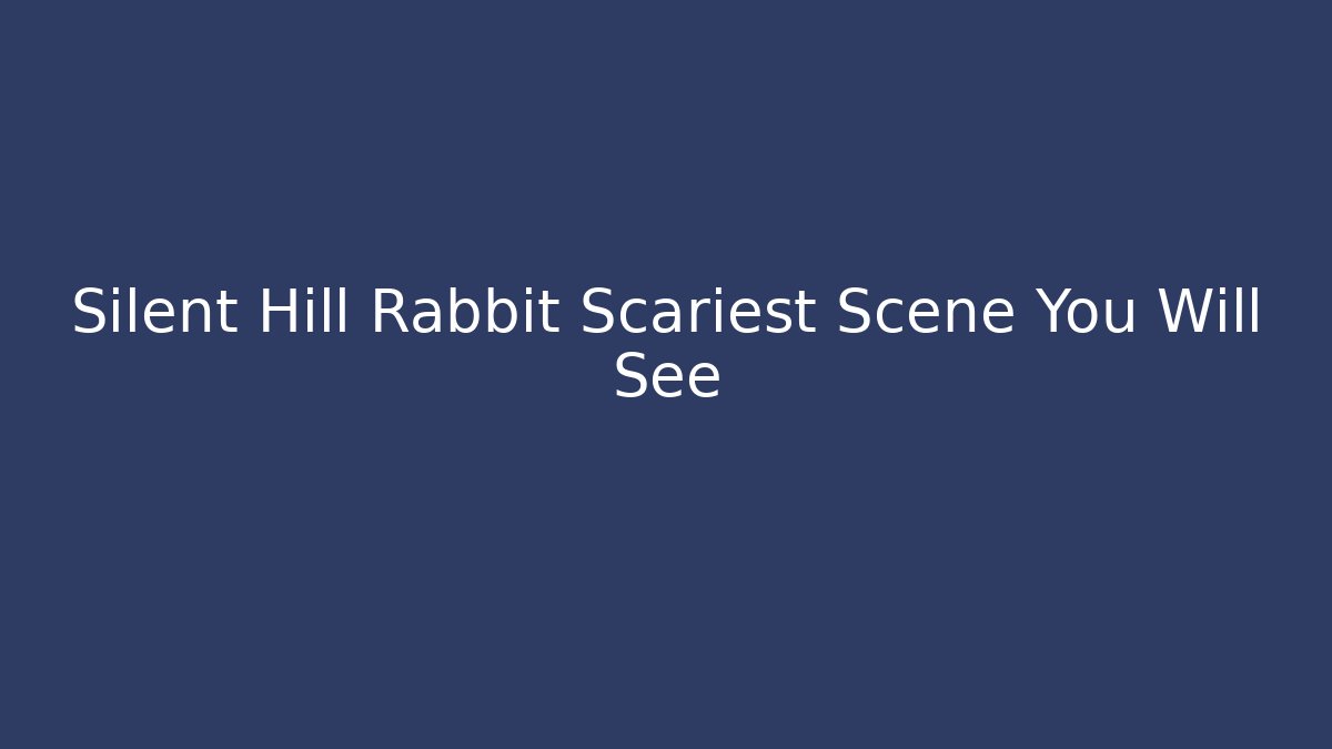 Silent Hill Rabbit Scariest Scene You Will See