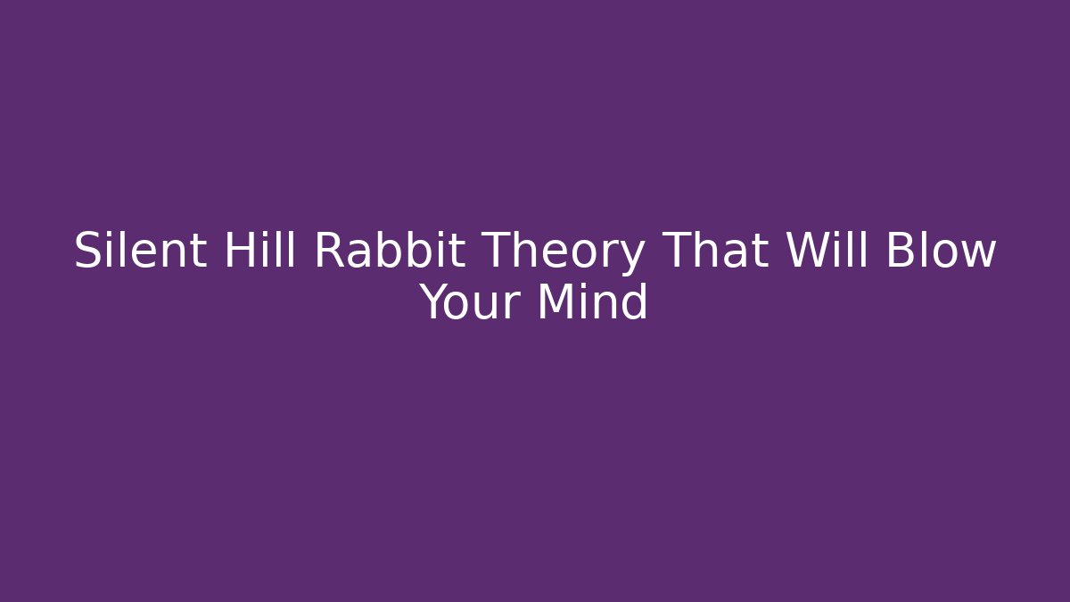 Silent Hill Rabbit Theory That Will Blow Your Mind