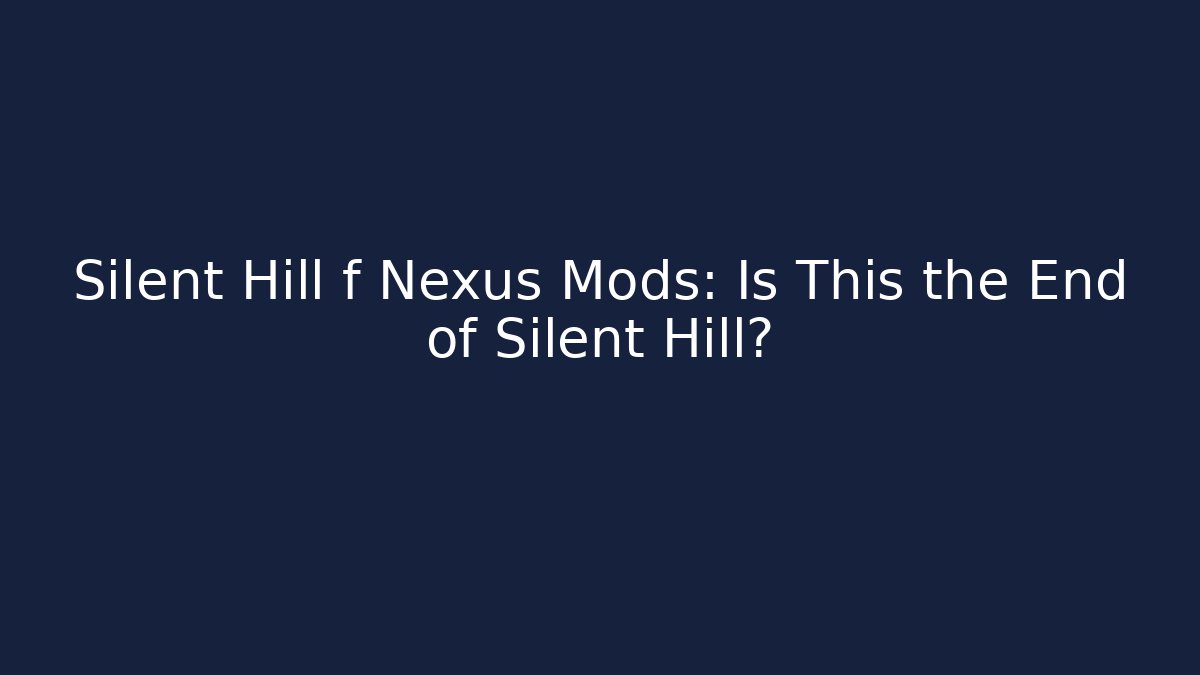 Silent Hill f Nexus Mods: Is This the End of Silent Hill?
