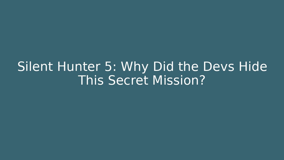 Silent Hunter 5: Why Did the Devs Hide This Secret Mission?