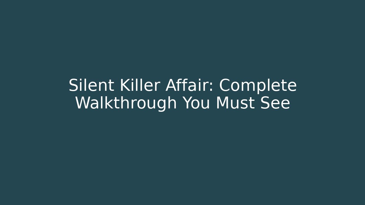 Silent Killer Affair: Complete Walkthrough You Must See