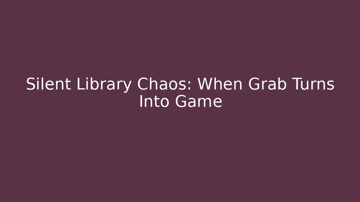 Silent Library Chaos: When Grab Turns Into Game