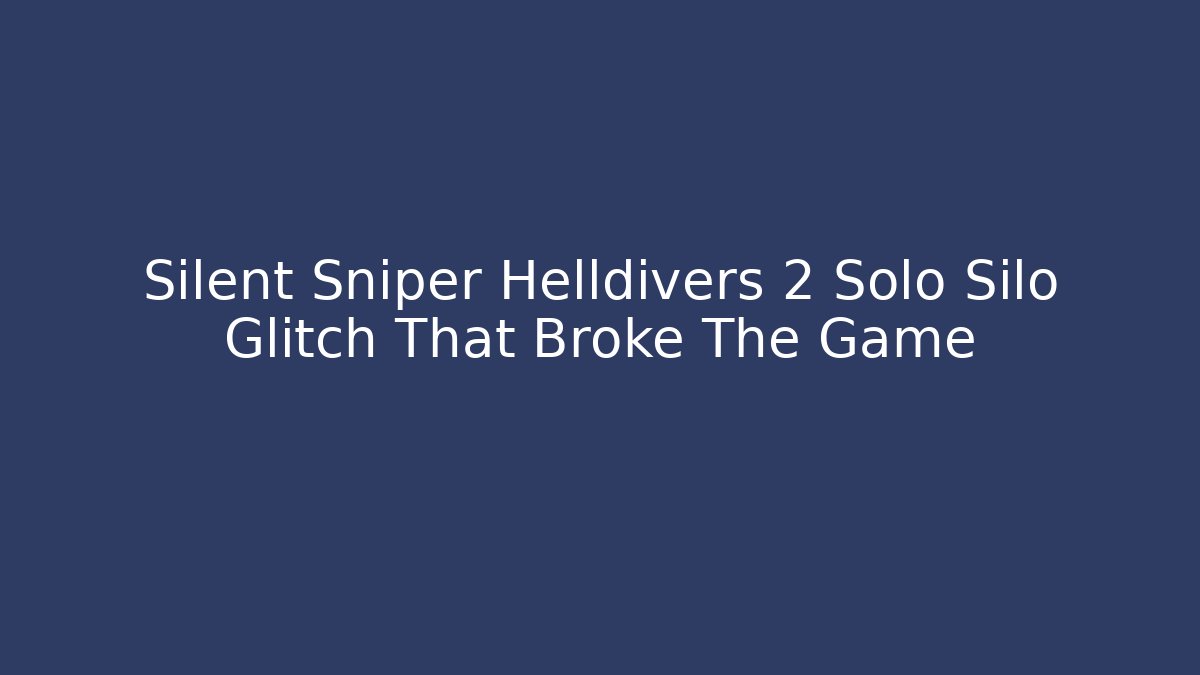 Silent Sniper Helldivers 2 Solo Silo Glitch That Broke The Game
