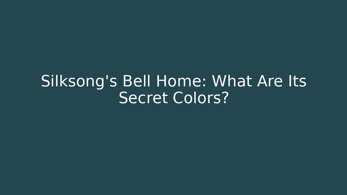 Silksong's Bell Home: What Are Its Secret Colors?