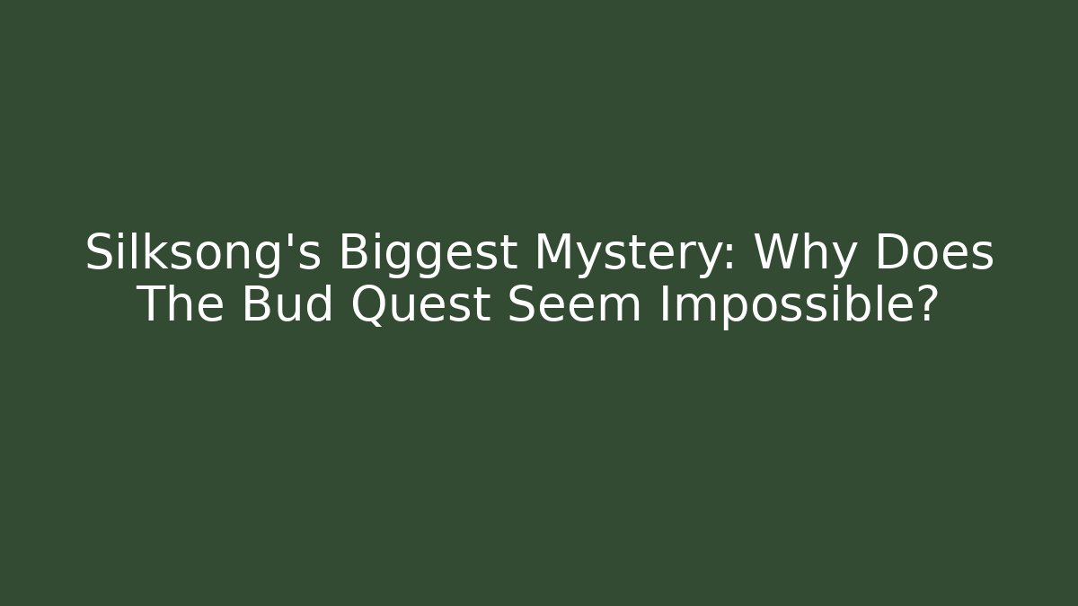 Silksong's Biggest Mystery: Why Does The Bud Quest Seem Impossible?