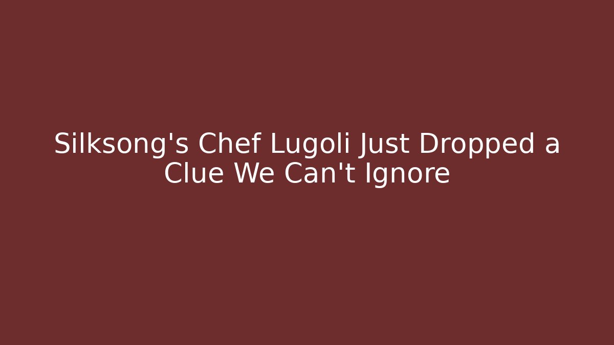 Silksong's Chef Lugoli Just Dropped a Clue We Can't Ignore