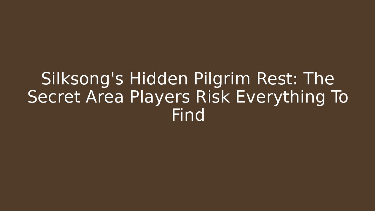 Silksong's Hidden Pilgrim Rest: The Secret Area Players Risk Everything To Find