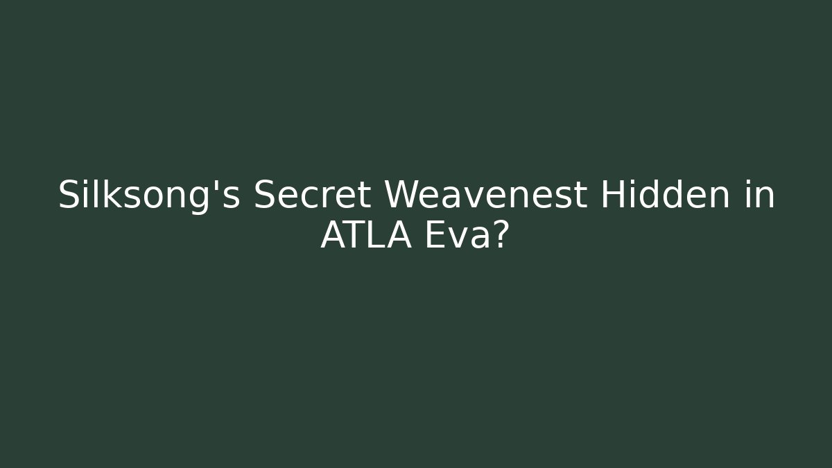 Silksong's Secret Weavenest Hidden in ATLA Eva?