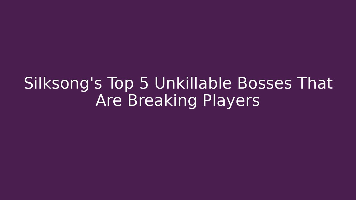 Silksong's Top 5 Unkillable Bosses That Are Breaking Players